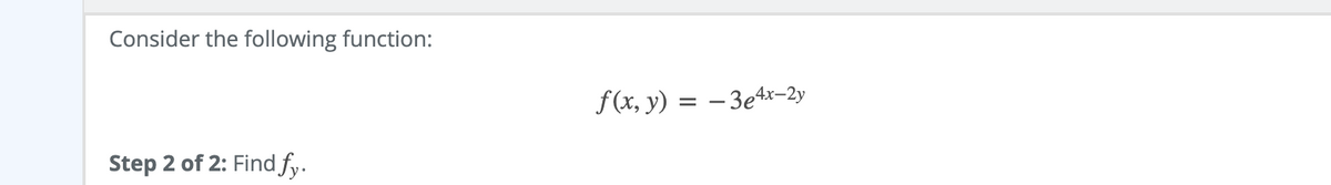 Consider the following function:
f(x, y) = – 3e4x–2y
Step 2 of 2: Find fy.
