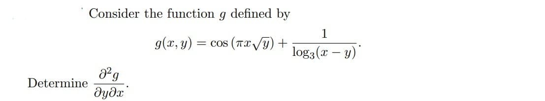 Consider the function g defined by
1
g(x, y)
cos (TxVy) +
log3 (x – y)
Determine
dydx
