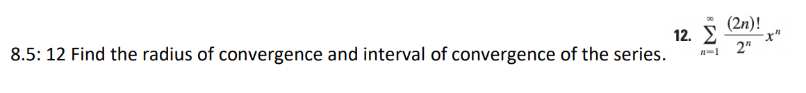 (2n)!
12. E
2"
8.5: 12 Find the radius of convergence and interval of convergence of the series.
n=1
