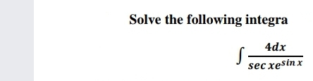 Solve the following integra
4dx
sec xesin x
