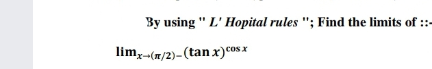 By using " L' Hopital rules "; Find the limits of ::-
lim,-(7/2)-(tan x)cos x
