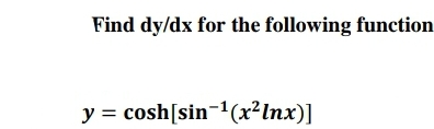 Find dy/dx for the following function
y = cosh[sin-1(x²Inx)]

