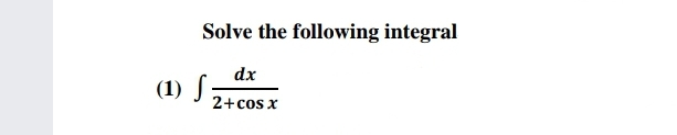 Solve the following integral
dx
(1) S
2+cos x
