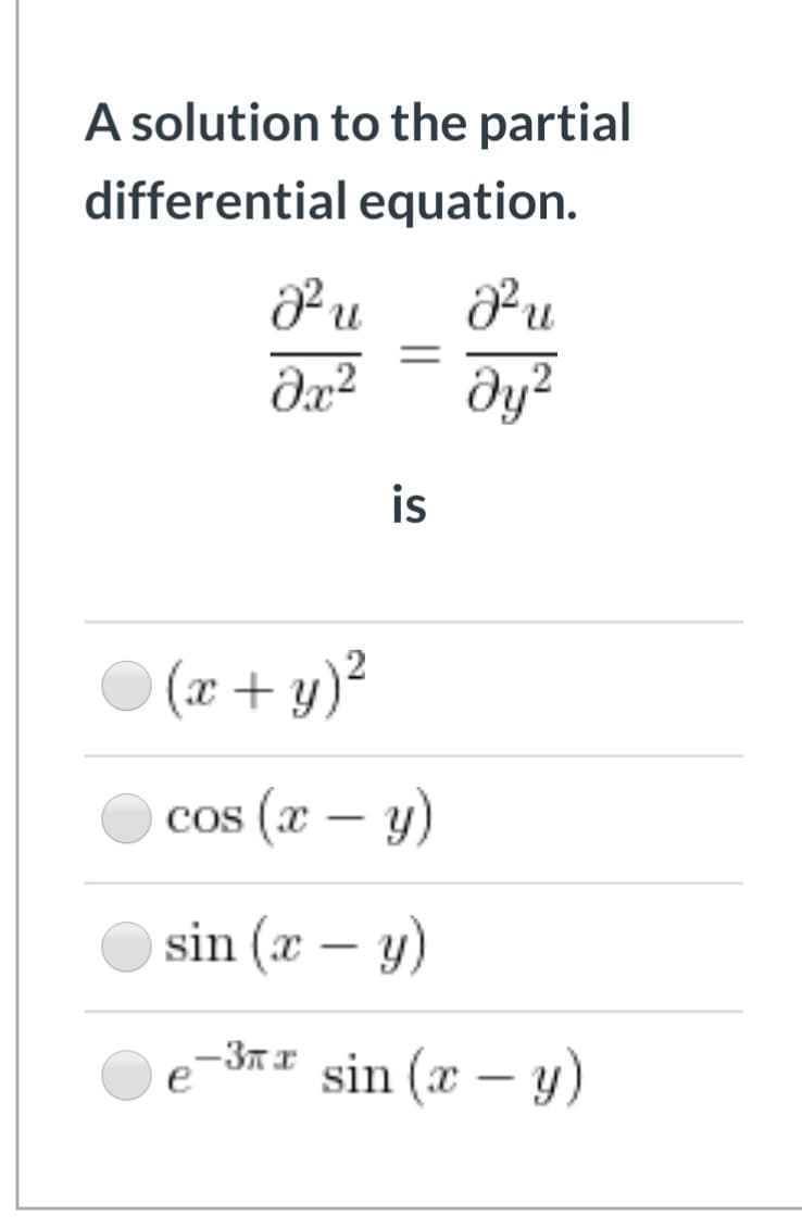 A solution to the partial
differential equation.
Pu
Pu
is
(x + y)?
cos (х — y)
sin (x – y)
-3r* sin (x – y)
|

