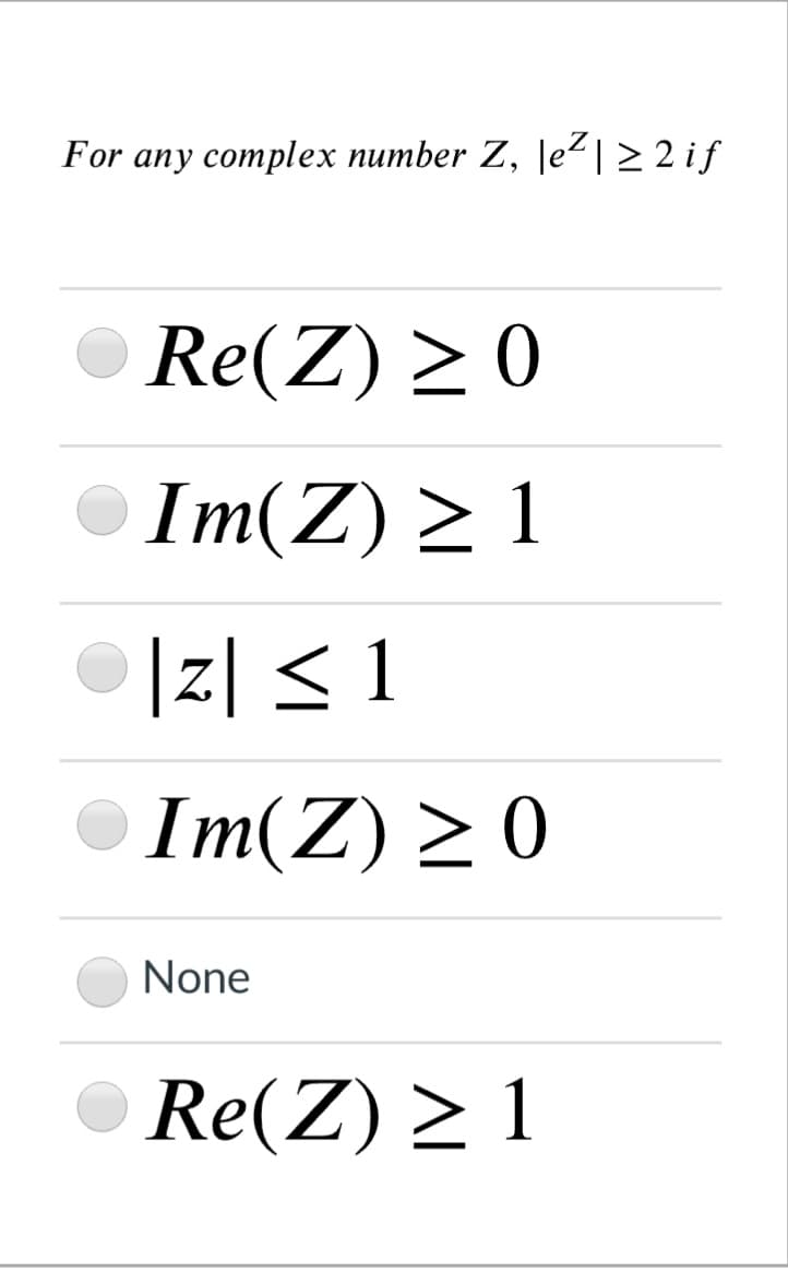 For any complex number Z, Je²|2 2 if
Re(Z) > 0
Im(Z) > 1
|z| < 1
Im(Z) > 0
None
Re(Z) > 1
