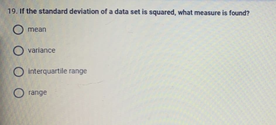 19. If the standard deviation of a data set is squared, what measure is found?
O mean
O variance
O interquartile range
Orange