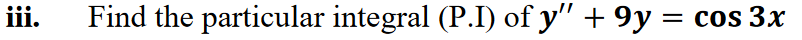 iii.
Find the particular integral (P.I) of y" + 9y = cos 3x
