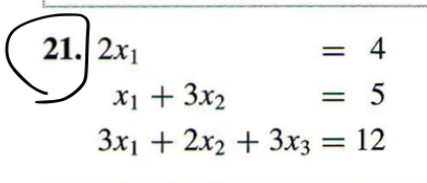 21. 2x1
4
%3D
= 5
X1 + 3x2
3x1 + 2x2 + 3x3 = 12
