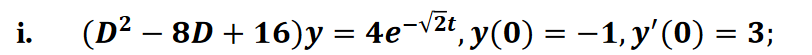 i.
(D² – 8D + 16) y = 4e¬v2t , y(0) = -1, y'(0) = 3;
