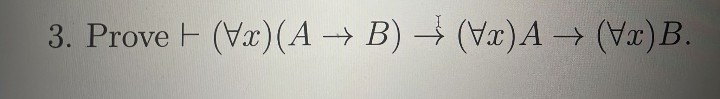 3. Prove (Vr)(A → B) → (Vx)A ()B.
->
