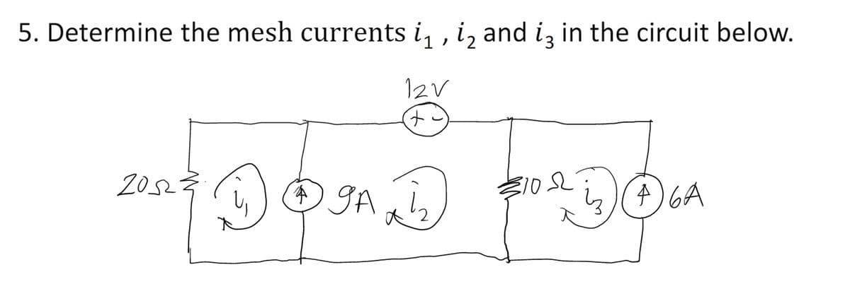 5. Determine the mesh currents i, , i, and i, in the circuit below.
12V
t.
20523
10
手
A) GA
