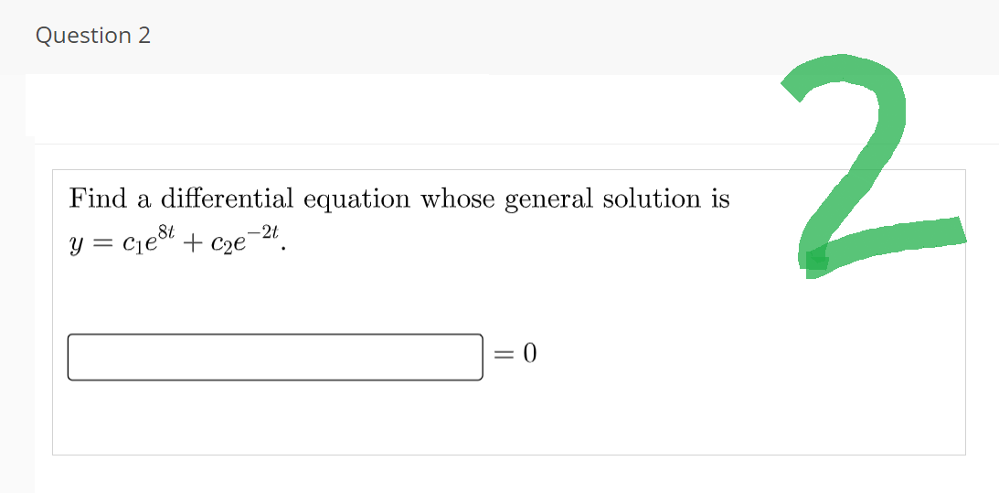 Question 2
Find a differential equation whose general solution is
y = C₁est + c₂e-2t
= 0
2