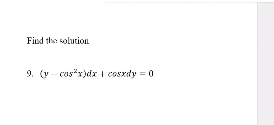 Find the solution
9. (y – cos?x)dx + cosxdy = 0
