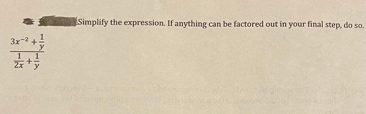 ESimplify the expression. If anything can be factored out in your final step, do so.
3x-2 +
y
1
1
2x
y
