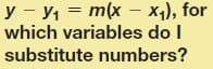 У — У, — т(x — х), for
which variables do I
y
y1
substitute numbers?
