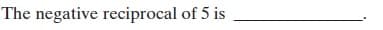 The negative reciprocal of 5 is
