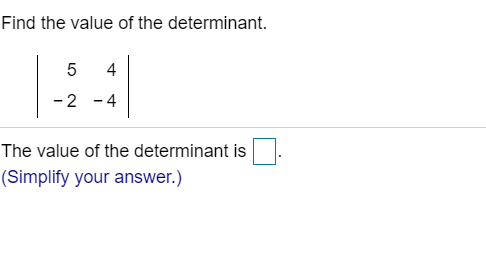 Find the value of the determinant.
4
-2 -4
The value of the determinant is
