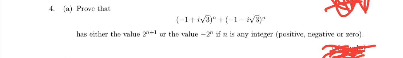 (a) Prove that
(-1+iv3)" + (-1– iv3)"
has either the value 2"+1 or the value –2" if n is any integer (positive, negative or zero).
