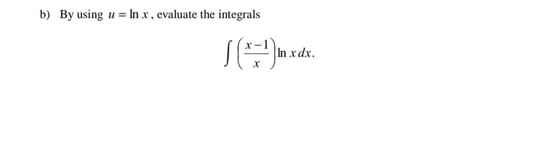 b) By using u = In x , evaluate the integrals
In x dx.
