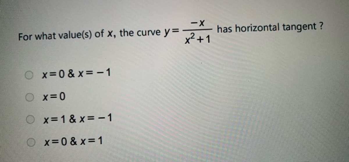 has horizontal tangent ?
x²+1
For what value(s) of x, the curve y =
x=0 & x = - 1
O x=0
O x=1 & x= - 1
Ox 0 & x= 1
