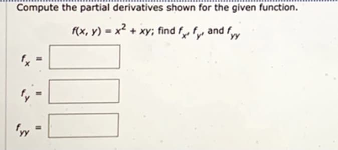 Compute the partial derivatives shown for the given function.
f(x, y) = x2 + xy; find f f and fw
M,
y =
%3D
