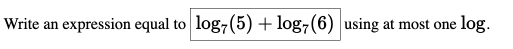 Write an
expression equal to
log,(5) + log76) using at most one
log.
