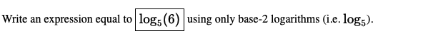 Write an expression equal to log; (6) using only base-2 logarithms (i.e. log;).
