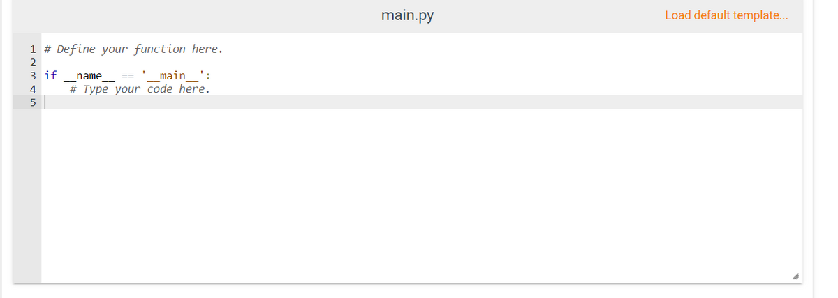 main.py
Load default template..
1 # Define your function here.
2
main ':
# Type your code here.
3 if
name
4
