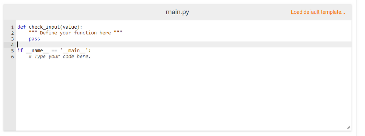 main.py
Load default template...
1 def check_input (value):
""" Define your function here """
3
pass
4
5 if
name
main
':
==
# Type your code here.
