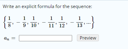 Write an explicit formula for the sequence:
1 1
1 1
1
9' 10'
11' 12
13
an =
Preview
