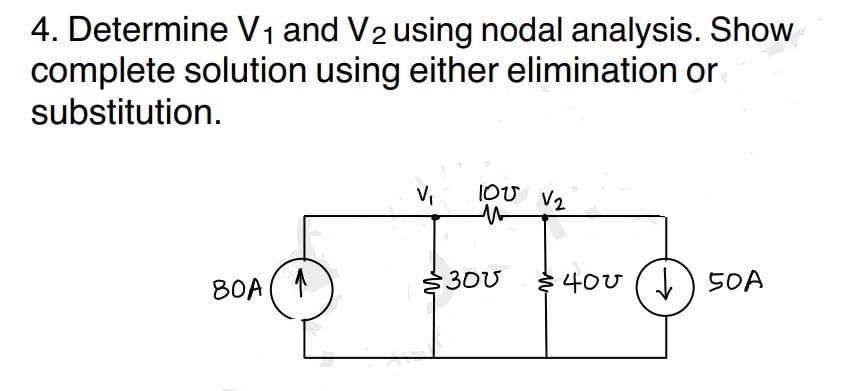 4. Determine V₁ and V₂ using nodal analysis. Show
complete solution using either elimination or
substitution.
80A 1
V₁
100
ιου
M
$300
V₂
V2
40v 50A
