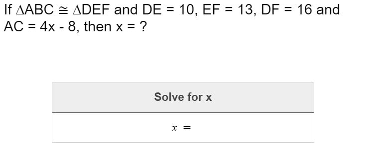 If AABC = ADEF and DE = 10, EF = 13, DF = 16 and
AC = 4x - 8, then x = ?
%3D
%3D
Solve for x
x =
