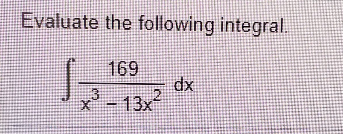 Evaluate the following integral.
169
dx
2.
x² - 13x?
