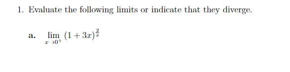 1. Evaluate the following limits or indicate that they diverge.
lim (1 + 3x)²/
I >0+
a.
