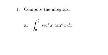 1. Compute the integrals.
a.
6.³
sec¹r tan³ x da
I