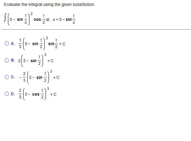 Evaluate the integral using the given substitution.
cos dt, u= 5- sin-
2
- sin
- an) ano
1
O A.
3
sin, +C
3
O B. 25- sin
+C
2
5 - sin
с.
+ C
- cos
+C
+ IN
D.
