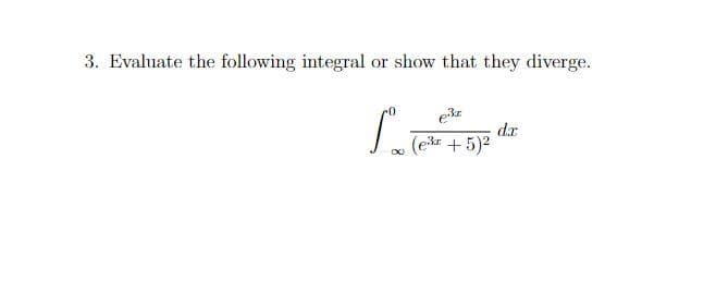 3. Evaluate the following integral
or show that they diverge.
€³
La leche + 52 de
d.x
5)²