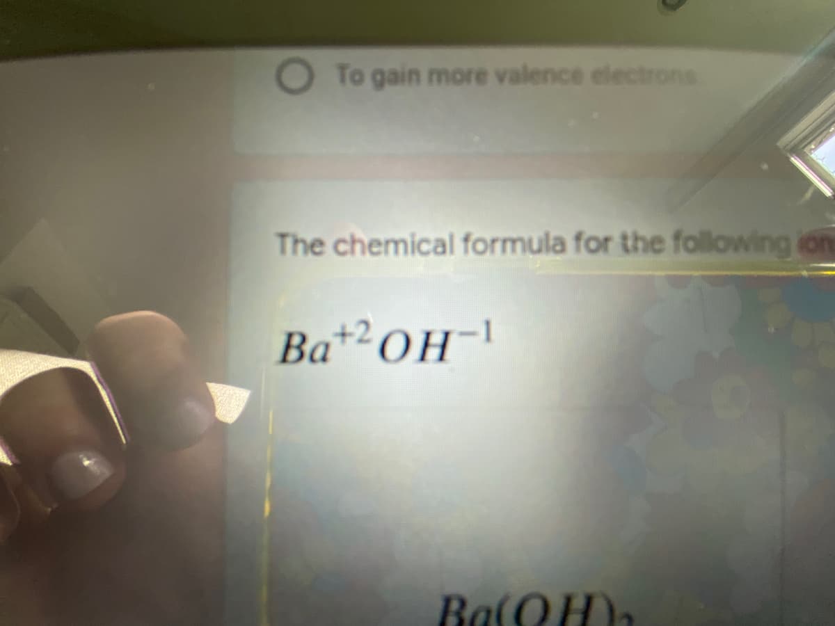 O To gain more valence electrons
The chemical formula for the following ion
Ba+²OH-
BalOH)
