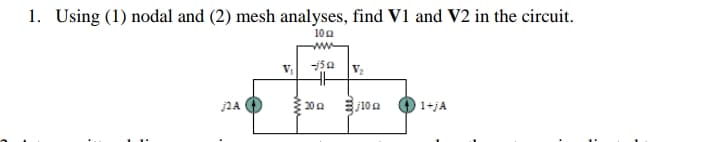 1. Using (1) nodal and (2) mesh analyses, find V1 and V2 in the circuit.
100
v 5e v
20a
j10 a
1+jA
ww
