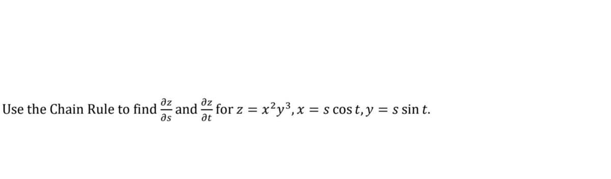Use the Chain Rule to find
az
az
and
for z = x²y³, x = s cos t, y = s sin t.
%3D
as
at
