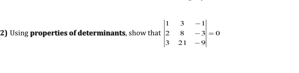 1
3
2) Using properties of determinants, show that 2
- 3 = 0
8
3
21
-9

