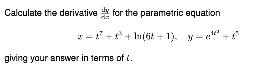 Calculate the derivative dy for the parametric equation
x = t¹ + t³ + ln(6t+1),
y=e¹t² + +5
giving your answer in terms of t.
