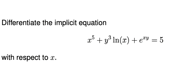Differentiate the implicit equation
with respect to x.
x³ + y³ ln(x) + e²y = 5