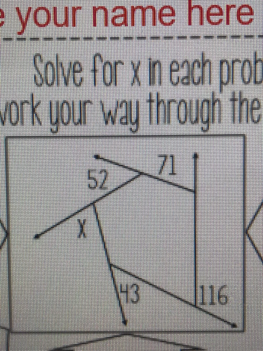 e your name here
Solve for x n each prob
vork your way through the
71
52
43
116
