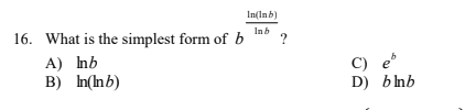 In(Inb)
Inb
16. What is the simplest form of b
A) nb
B) In(Inb)
C) e
D) blnb
