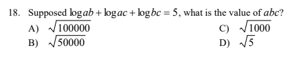18. Supposed logab + logac + logbc = 5, what is the value of abc?
A) V100000
C)
) V1000
B)
50000
D) 5
