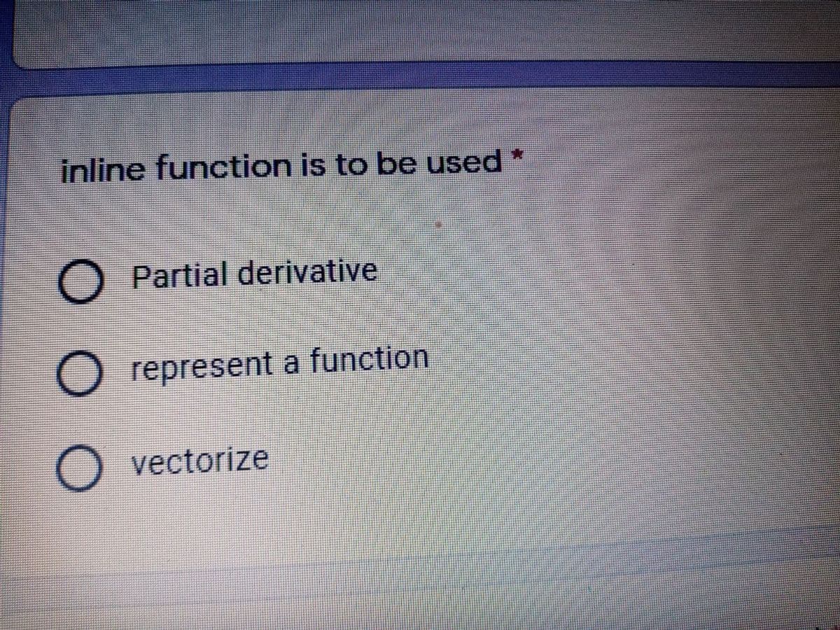 inline function is to be used *
Partial derivative
O represent a function
vectorize
