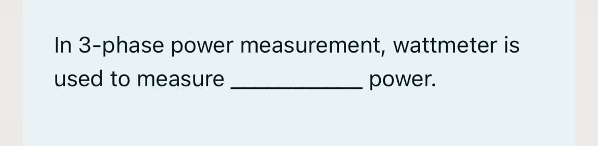 In 3-phase power measurement, wattmeter is
used to measure
power.
