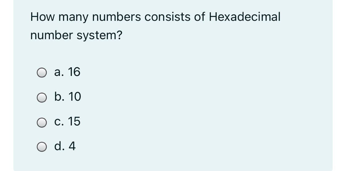 How many numbers consists of Hexadecimal
number system?
О а. 16
O b. 10
О с. 15
O d. 4
