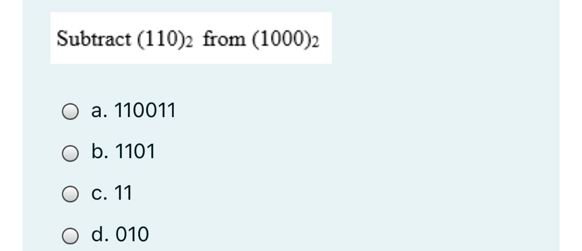 Subtract (110)2 from (1000)2
O a. 110011
O b. 1101
O c. 11
O d. 010
